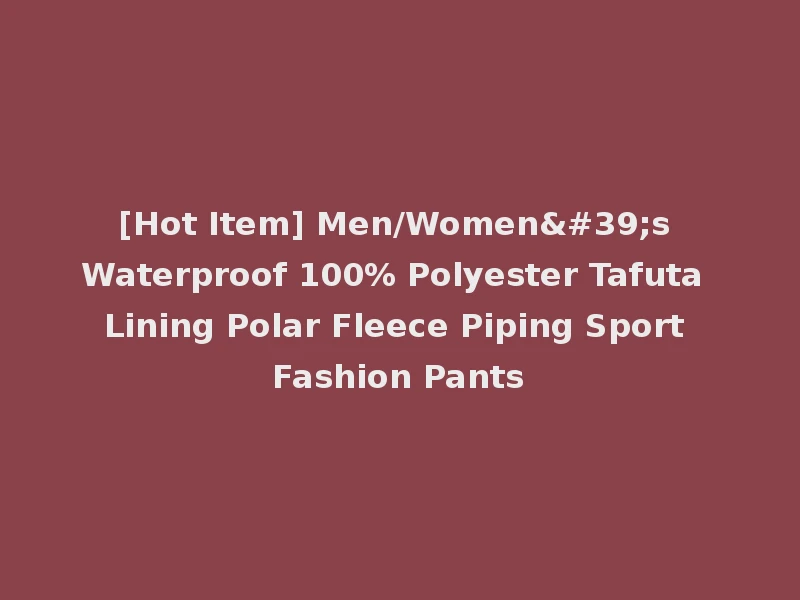 [Hot Item] Men/Women's Waterproof 100% Polyester Tafuta Lining Polar Fleece Piping Sport Fashion Pants