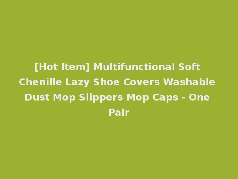 [Hot Item] Multifunctional Soft Chenille Lazy Shoe Covers Washable Dust Mop Slippers Mop Caps - One Pair