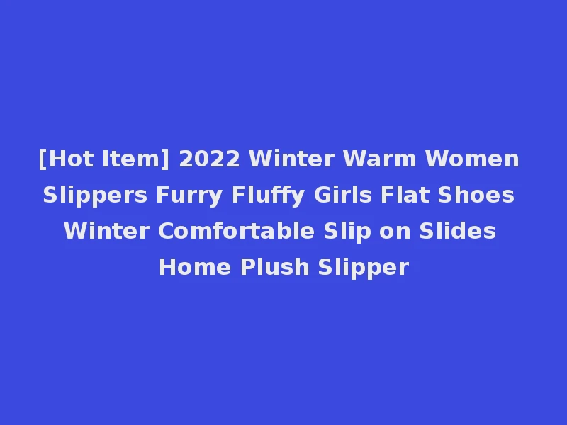 [Hot Item] 2022 Winter Warm Women Slippers Furry Fluffy Girls Flat Shoes Winter Comfortable Slip on Slides Home Plush Slipper