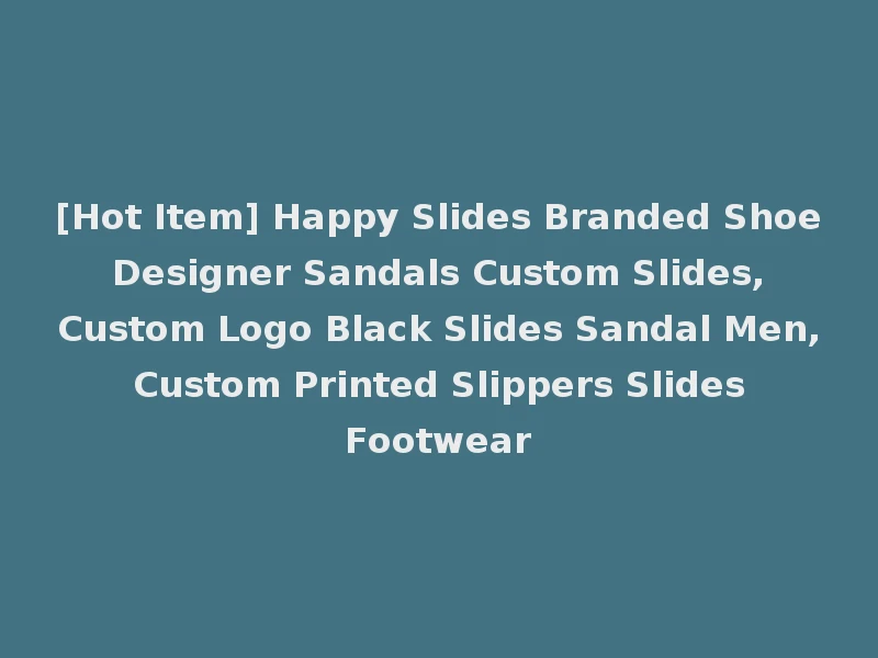 [Hot Item] Happy Slides Branded Shoe Designer Sandals Custom Slides, Custom Logo Black Slides Sandal Men, Custom Printed Slippers Slides Footwear