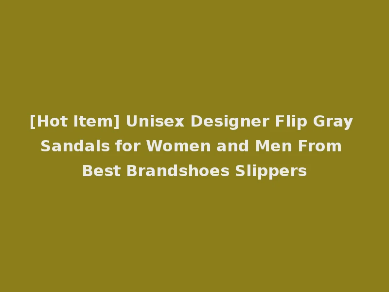 [Hot Item] Unisex Designer Flip Gray Sandals for Women and Men From Best Brandshoes Slippers