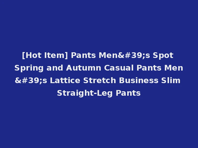 [Hot Item] Pants Men's Spot Spring and Autumn Casual Pants Men's Lattice Stretch Business Slim Straight-Leg Pants