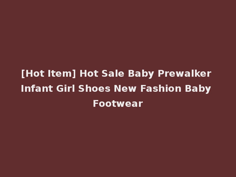 [Hot Item] Hot Sale Baby Prewalker Infant Girl Shoes New Fashion Baby Footwear