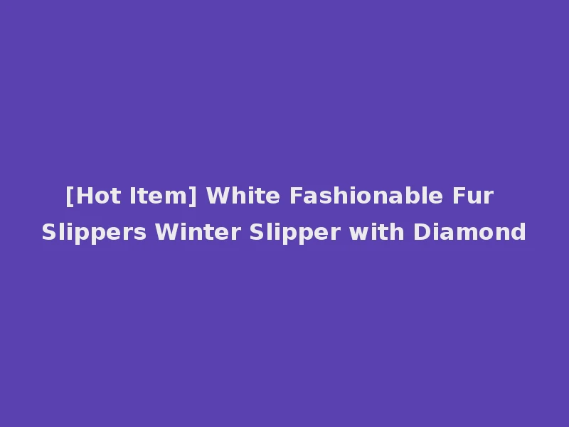 [Hot Item] White Fashionable Fur Slippers Winter Slipper with Diamond