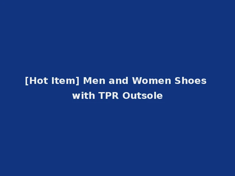 [Hot Item] Men and Women Shoes with TPR Outsole