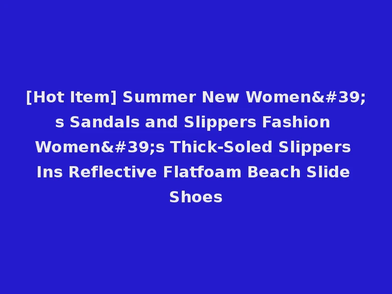 [Hot Item] Summer New Women's Sandals and Slippers Fashion Women's Thick-Soled Slippers Ins Reflective Flatfoam Beach Slide Shoes