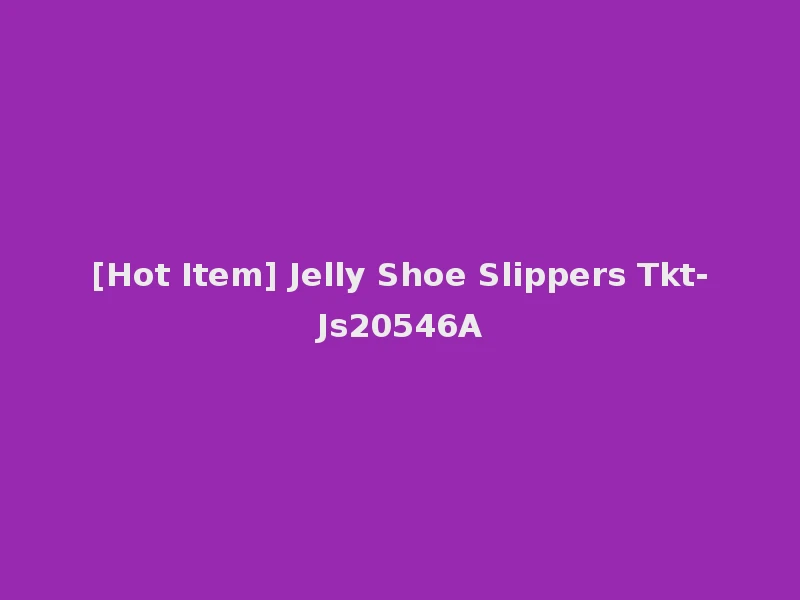 [Hot Item] Jelly Shoe Slippers Tkt-Js20546A