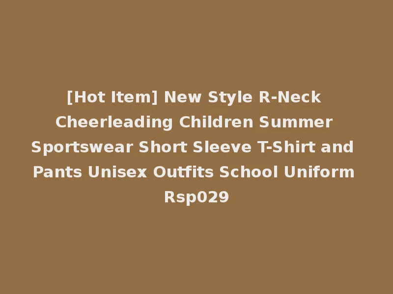 [Hot Item] New Style R-Neck Cheerleading Children Summer Sportswear Short Sleeve T-Shirt and Pants Unisex Outfits School Uniform Rsp029