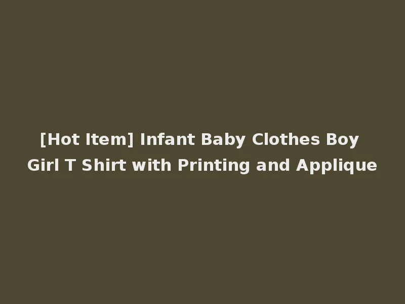 [Hot Item] Infant Baby Clothes Boy Girl T Shirt with Printing and Applique