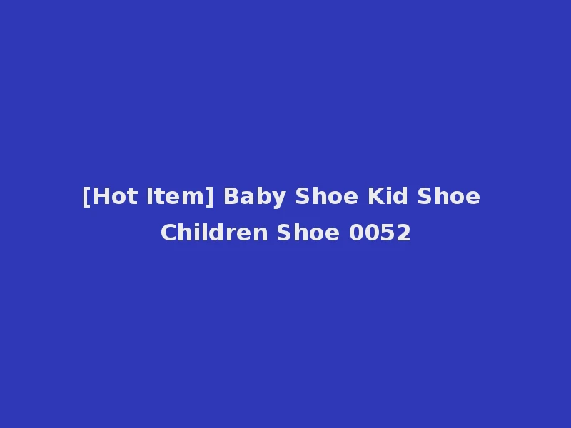 [Hot Item] Baby Shoe Kid Shoe Children Shoe 0052