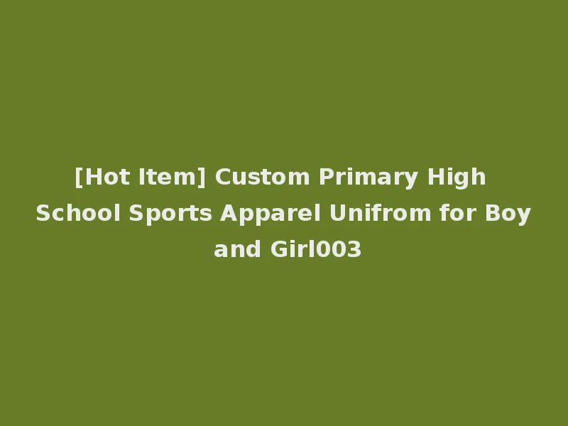 [Hot Item] Custom Primary High School Sports Apparel Unifrom for Boy and Girl003