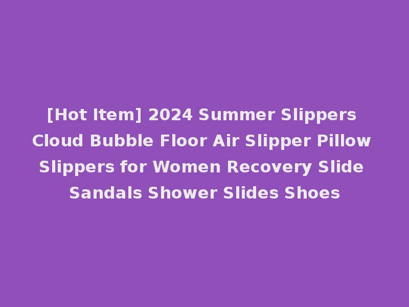 [Hot Item] 2024 Summer Slippers Cloud Bubble Floor Air Slipper Pillow Slippers for Women Recovery Slide Sandals Shower Slides Shoes