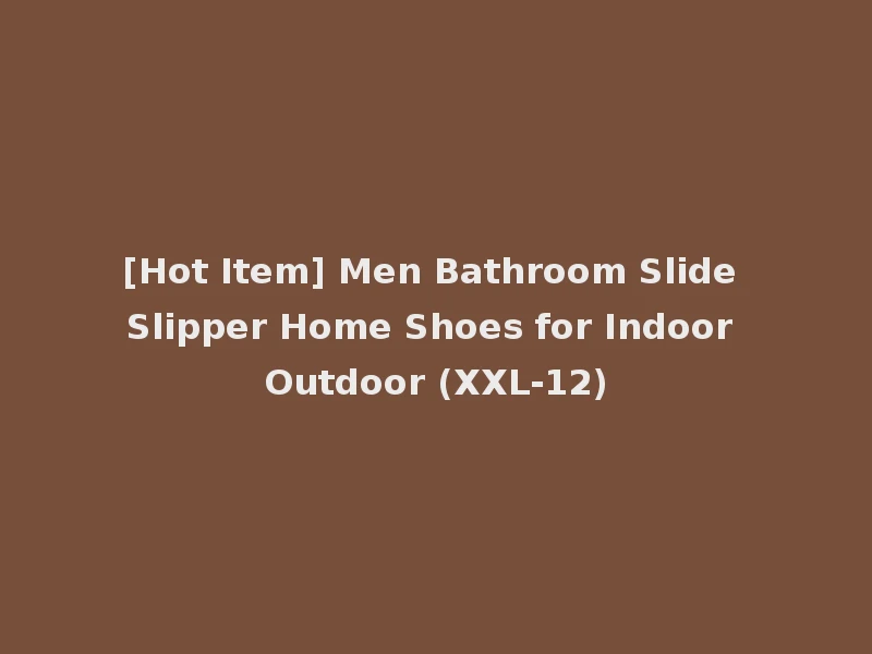 [Hot Item] Men Bathroom Slide Slipper Home Shoes for Indoor Outdoor (XXL-12)