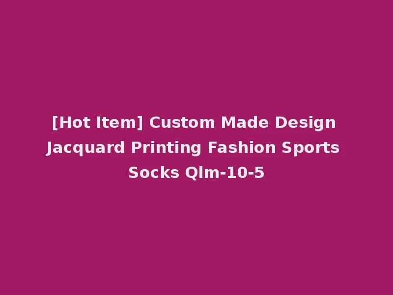[Hot Item] Custom Made Design Jacquard Printing Fashion Sports Socks Qlm-10-5