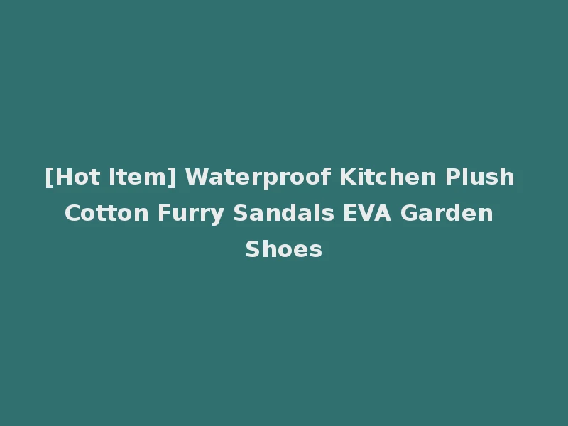 [Hot Item] Waterproof Kitchen Plush Cotton Furry Sandals EVA Garden Shoes