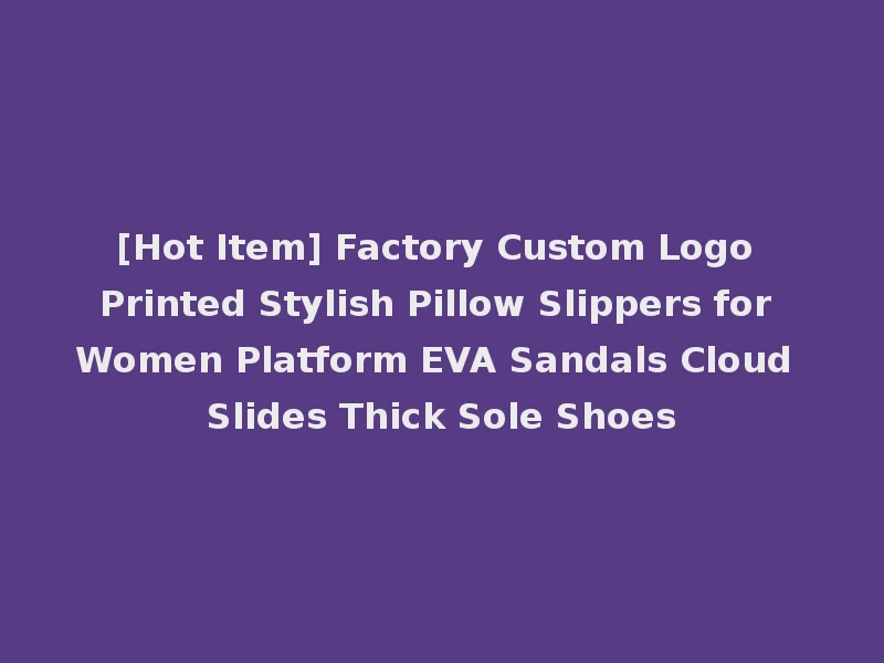 [Hot Item] Factory Custom Logo Printed Stylish Pillow Slippers for Women Platform EVA Sandals Cloud Slides Thick Sole Shoes
