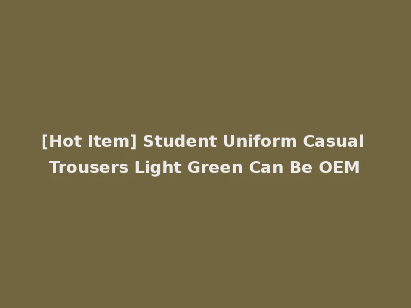 [Hot Item] Student Uniform Casual Trousers Light Green Can Be OEM