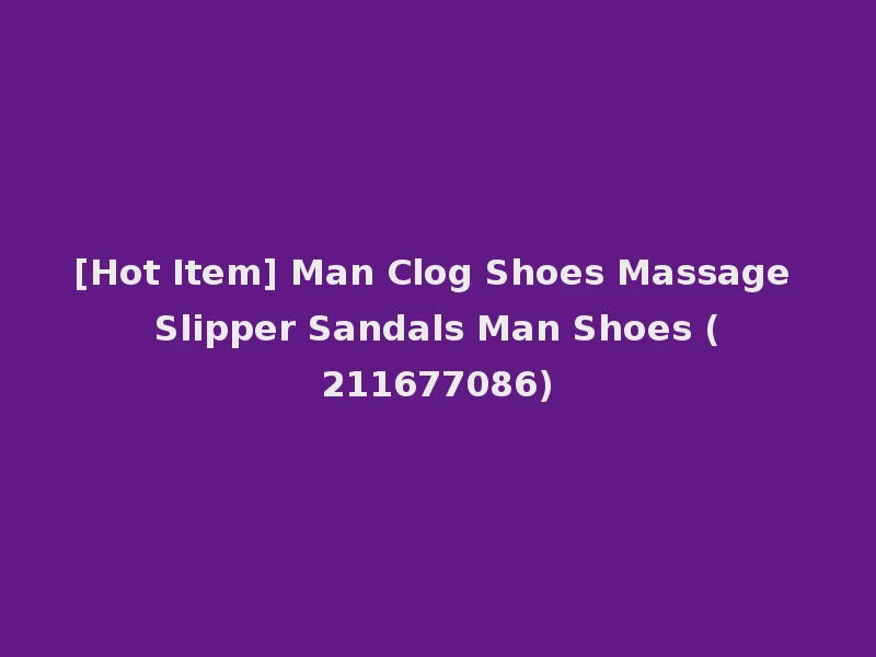 [Hot Item] Man Clog Shoes Massage Slipper Sandals Man Shoes (211677086)