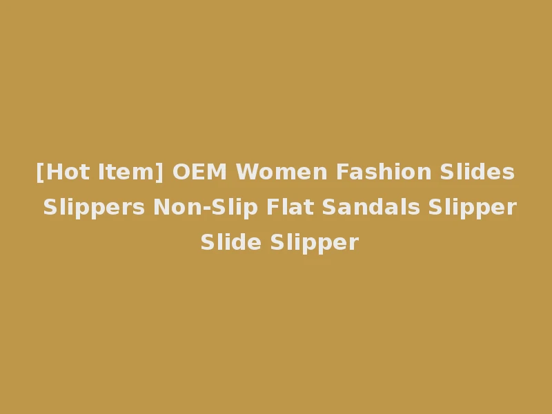 [Hot Item] OEM Women Fashion Slides Slippers Non-Slip Flat Sandals Slipper Slide Slipper