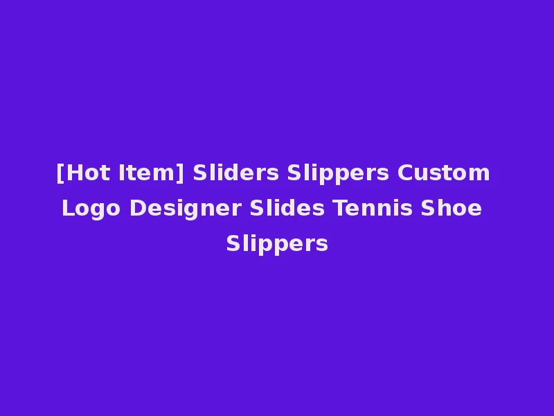 [Hot Item] Sliders Slippers Custom Logo Designer Slides Tennis Shoe Slippers