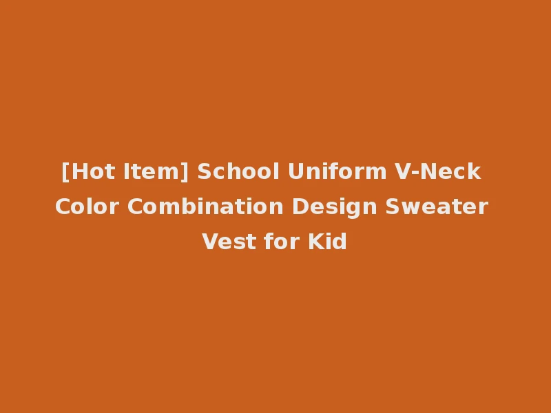 [Hot Item] School Uniform V-Neck Color Combination Design Sweater Vest for Kid