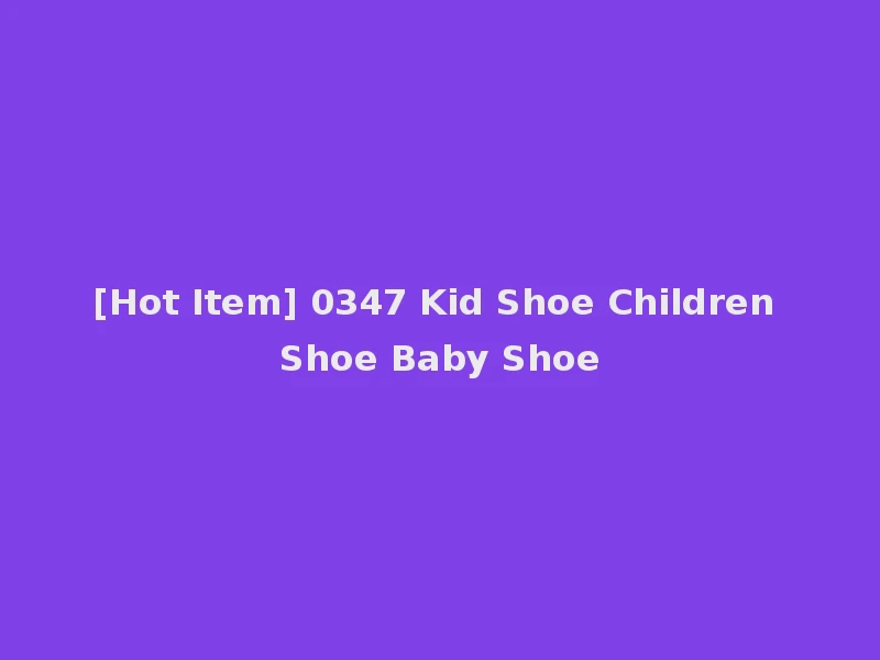 [Hot Item] 0347 Kid Shoe Children Shoe Baby Shoe