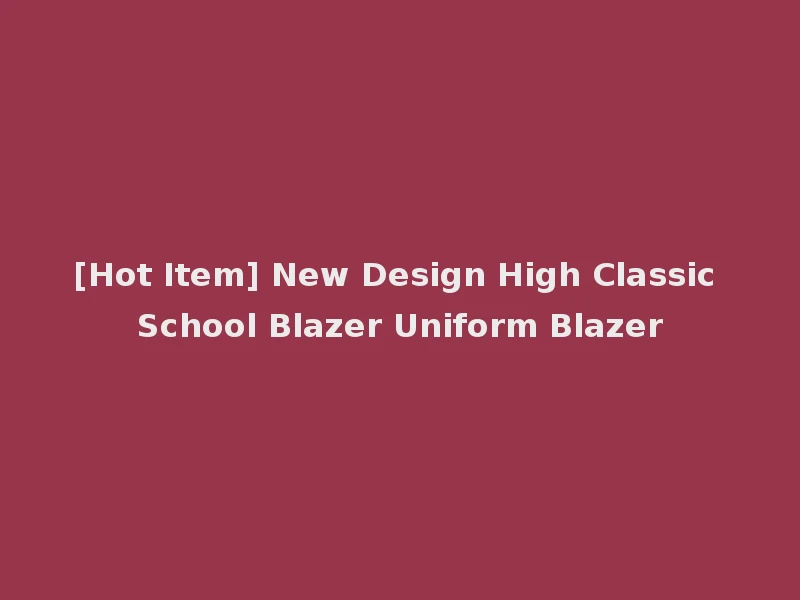 [Hot Item] New Design High Classic School Blazer Uniform Blazer