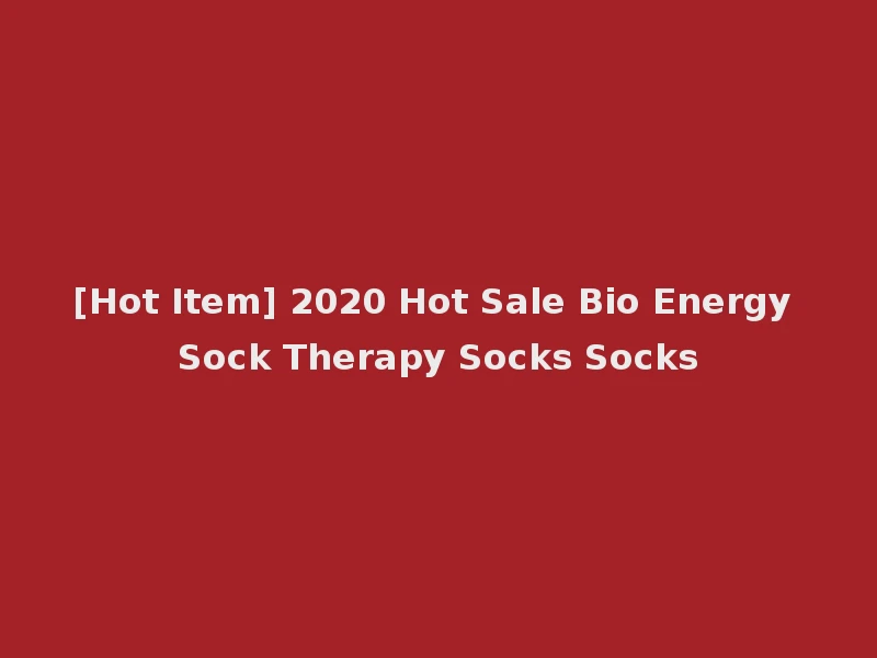[Hot Item] 2020 Hot Sale Bio Energy Sock Therapy Socks Socks
