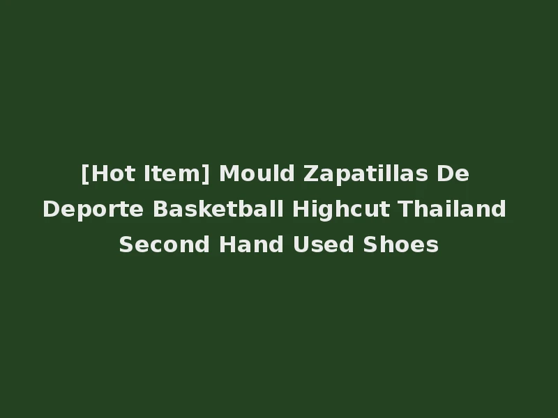 [Hot Item] Mould Zapatillas De Deporte Basketball Highcut Thailand Second Hand Used Shoes