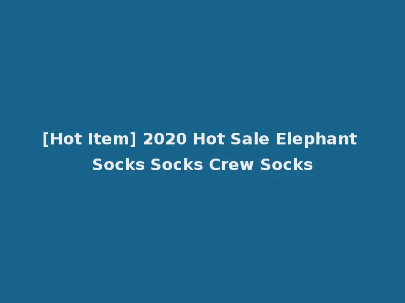 [Hot Item] 2020 Hot Sale Elephant Socks Socks Crew Socks