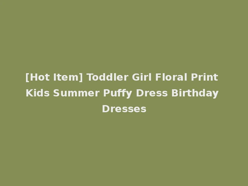 [Hot Item] Toddler Girl Floral Print Kids Summer Puffy Dress Birthday Dresses