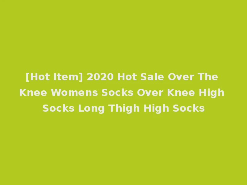 [Hot Item] 2020 Hot Sale Over The Knee Womens Socks Over Knee High Socks Long Thigh High Socks