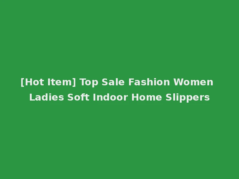 [Hot Item] Top Sale Fashion Women Ladies Soft Indoor Home Slippers