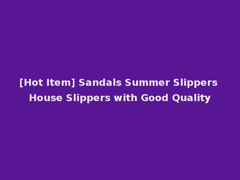 [Hot Item] Sandals Summer Slippers House Slippers with Good Quality