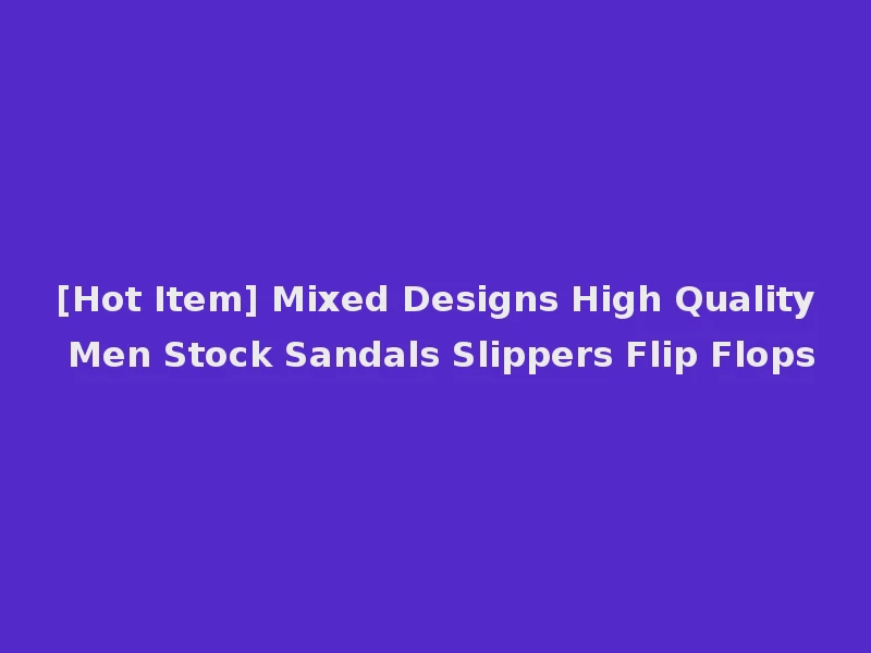 [Hot Item] Mixed Designs High Quality Men Stock Sandals Slippers Flip Flops