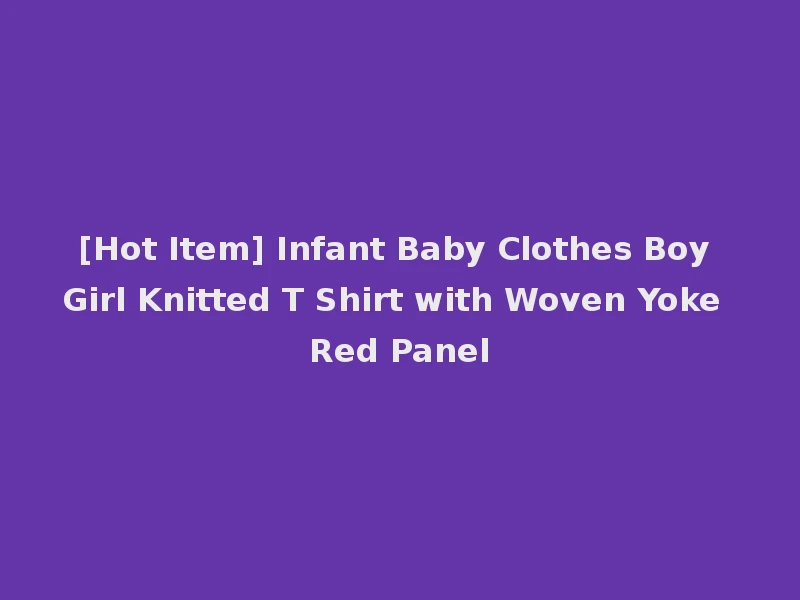 [Hot Item] Infant Baby Clothes Boy Girl Knitted T Shirt with Woven Yoke Red Panel
