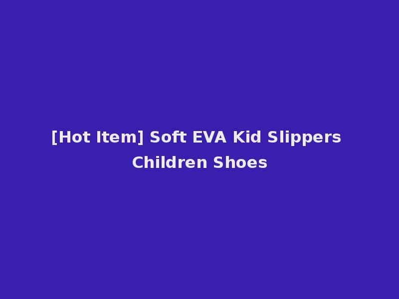 [Hot Item] Soft EVA Kid Slippers Children Shoes