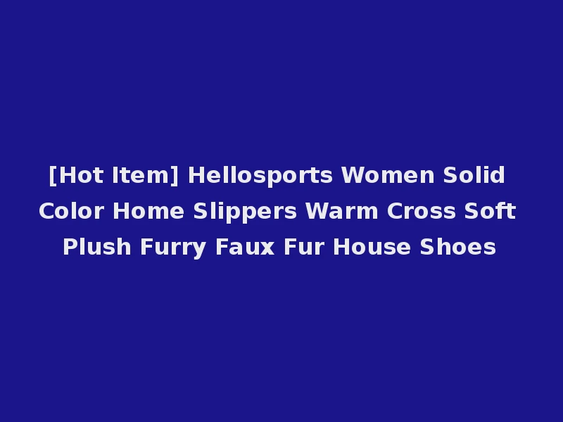 [Hot Item] Hellosports Women Solid Color Home Slippers Warm Cross Soft Plush Furry Faux Fur House Shoes