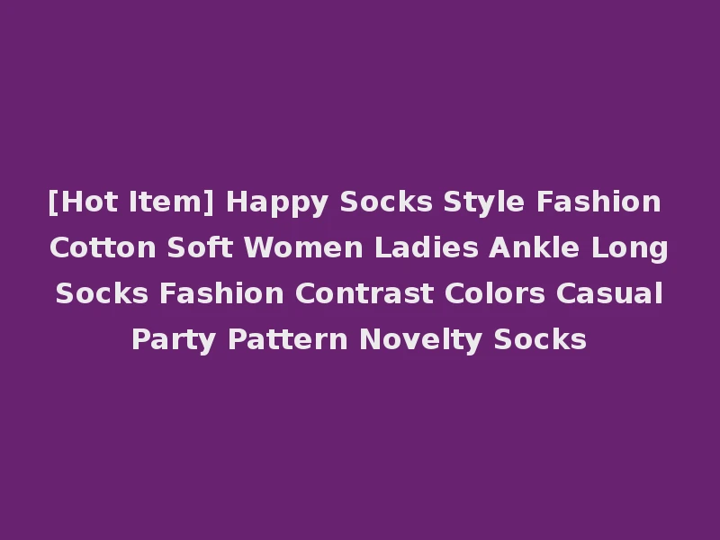 [Hot Item] Happy Socks Style Fashion Cotton Soft Women Ladies Ankle Long Socks Fashion Contrast Colors Casual Party Pattern Novelty Socks