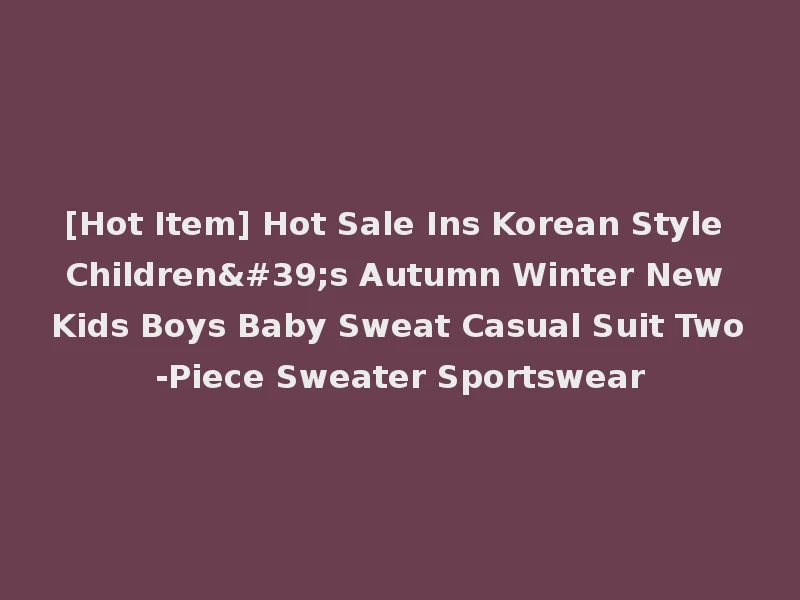 [Hot Item] Hot Sale Ins Korean Style Children's Autumn Winter New Kids Boys Baby Sweat Casual Suit Two-Piece Sweater Sportswear