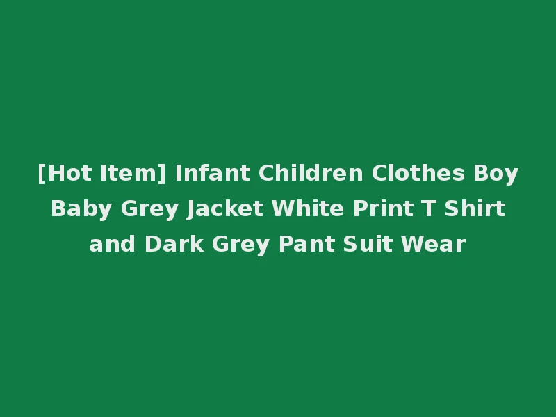 [Hot Item] Infant Children Clothes Boy Baby Grey Jacket White Print T Shirt and Dark Grey Pant Suit Wear