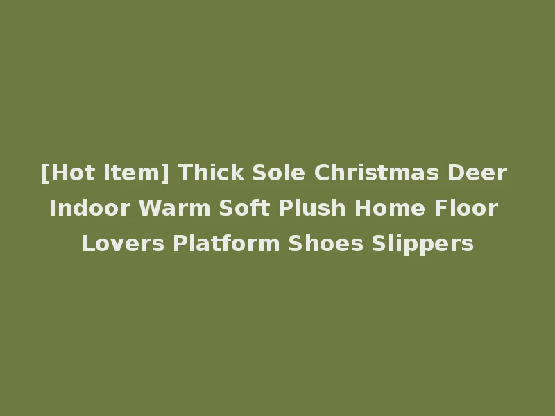 [Hot Item] Thick Sole Christmas Deer Indoor Warm Soft Plush Home Floor Lovers Platform Shoes Slippers