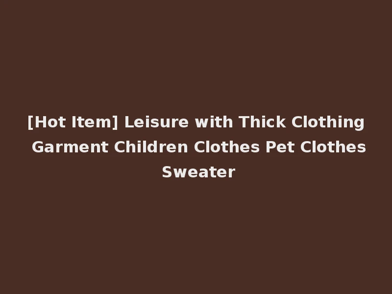 [Hot Item] Leisure with Thick Clothing Garment Children Clothes Pet Clothes Sweater