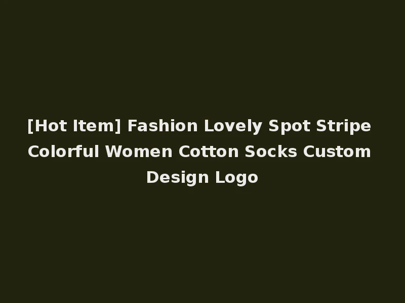 [Hot Item] Fashion Lovely Spot Stripe Colorful Women Cotton Socks Custom Design Logo