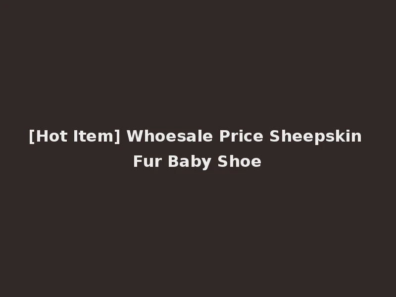 [Hot Item] Whoesale Price Sheepskin Fur Baby Shoe
