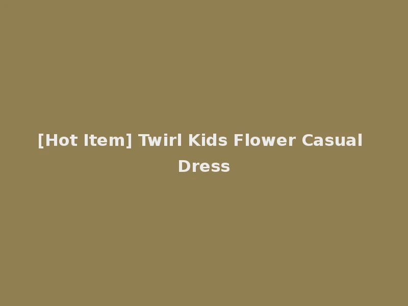 [Hot Item] Twirl Kids Flower Casual Dress