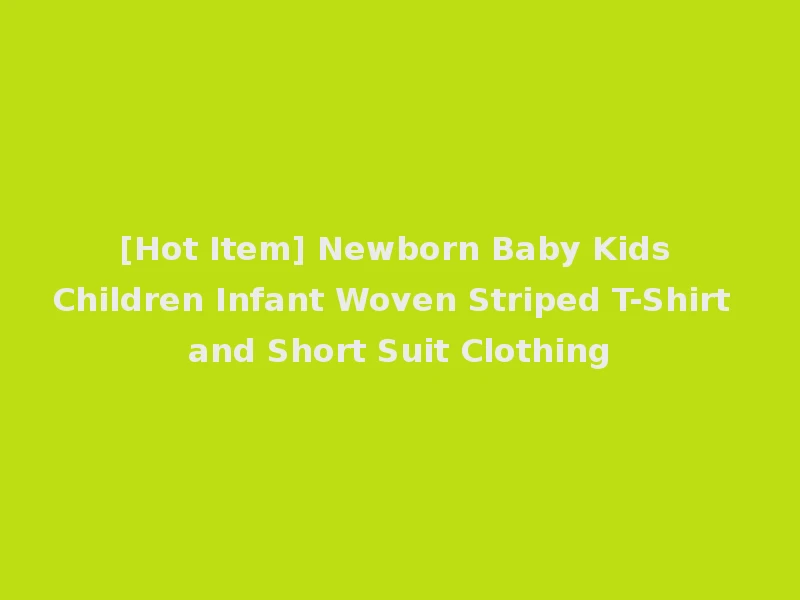 [Hot Item] Newborn Baby Kids Children Infant Woven Striped T-Shirt and Short Suit Clothing