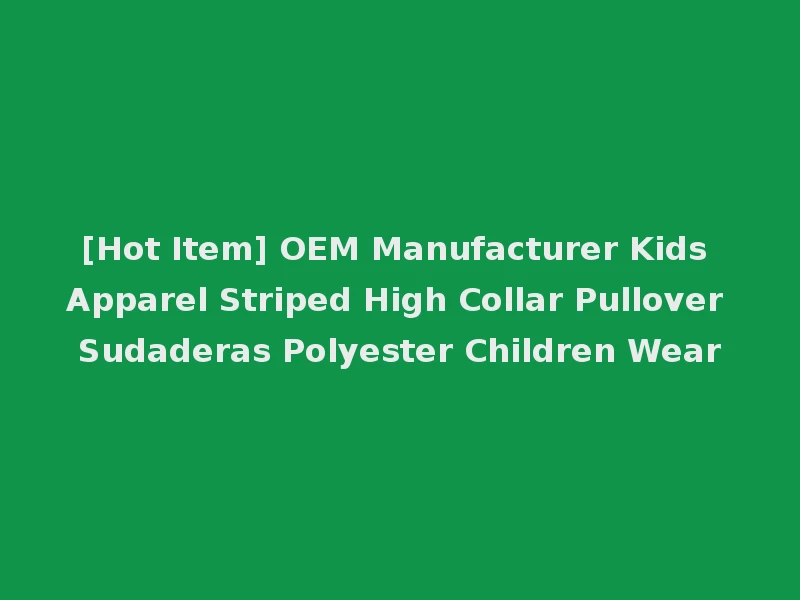 [Hot Item] OEM Manufacturer Kids Apparel Striped High Collar Pullover Sudaderas Polyester Children Wear