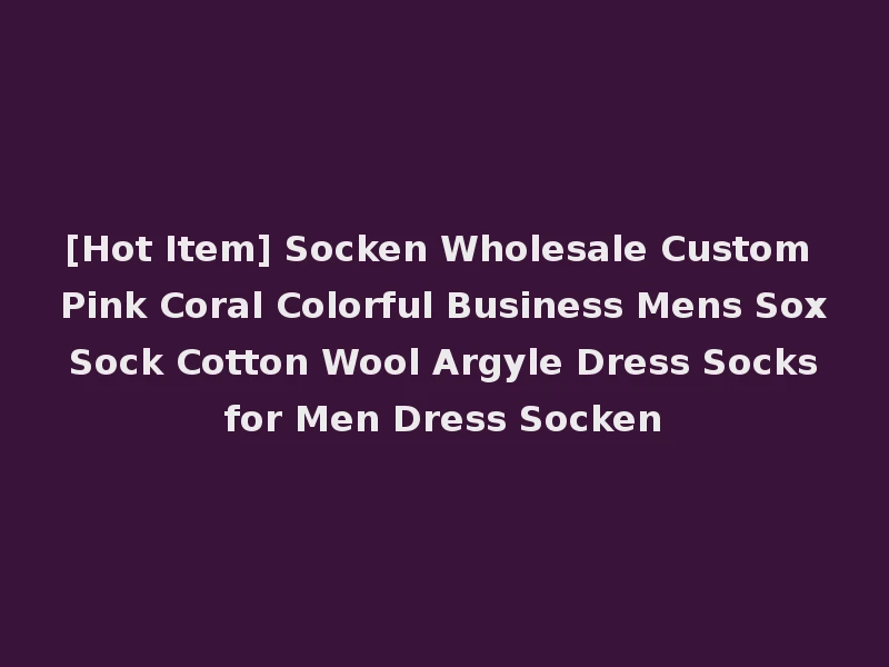 [Hot Item] Socken Wholesale Custom Pink Coral Colorful Business Mens Sox Sock Cotton Wool Argyle Dress Socks for Men Dress Socken