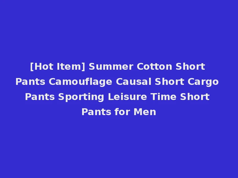 [Hot Item] Summer Cotton Short Pants Camouflage Causal Short Cargo Pants Sporting Leisure Time Short Pants for Men